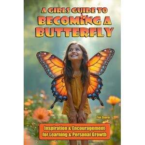 Storm, Tim A Girls Guide to Becoming a Butterfly: Inspiration and Encouragement for Learning and Personal Growth Storm, Tim A Girls Guide to Becoming a Butterfly: Inspiration and Encouragement for Learning and Personal Growth