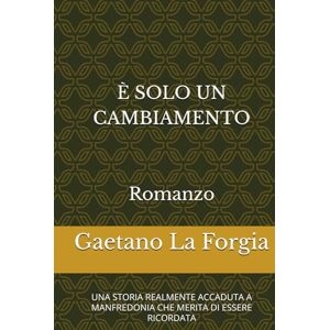 La Forgia, Gaetano È SOLO UN CAMBIAMENTO: UNA VERA STORIA CHE MERITA DI ESSERE RICORDATA La Forgia, Gaetano È SOLO UN CAMBIAMENTO: UNA VERA STORIA CHE MERITA DI ESSERE RICORDATA
