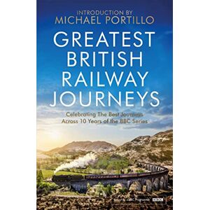 Portillo, Michael Greatest British Railway Journeys: Celebrating the greatest journeys from the BBC's beloved railway travel series Portillo, Michael Greatest British Railway Journeys: Celebrating the greatest journeys from the BBC's beloved railway travel series