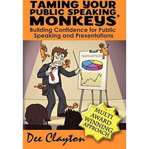 Clayton, Dee Taming Your Public Speaking Monkeys: A Guide to Confidence Building for Presentations Clayton, Dee Taming Your Public Speaking Monkeys: A Guide to Confidence Building for Presentations