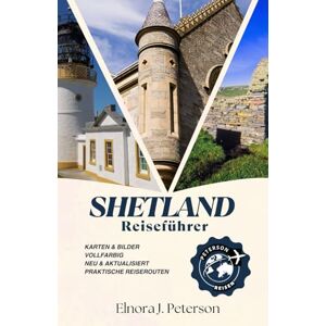 Peterson, Elnora J. Reiseführer für die Shetlandinseln: Wo Schottland auf Meer, Tierwelt, Kulturerbe und Inselabenteuer trifft Peterson, Elnora J. Reiseführer für die Shetlandinseln: Wo Schottland auf Meer, Tierwelt, Kulturerbe und Inselabenteuer trifft