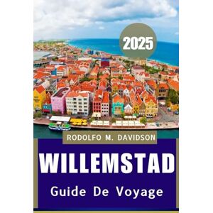 DAVIDSON, RODOLFO M GUIDE DE VOYAGE DE WILLEMSTAD 2025: Votre guide détaillé sur les expériences, l'étiquette, les saveurs locales et les aventures adaptées aux animaux de compagnie. DAVIDSON, RODOLFO M GUIDE DE VOYAGE DE WILLEMSTAD 2025: Votre guide détaillé sur les expériences, l'étiquette, les saveurs locales et les aventures adaptées aux animaux de compagnie.