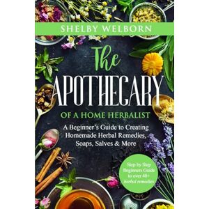 Welborn, Shelby The Apothecary of a Home Herbalist: A Beginners Guide to Creating Homemade Herbal Remedies, Soaps, Salves, Skincare & More (The Apothecary of a Home Herbalist Series) Welborn, Shelby The Apothecary of a Home Herbalist: A Beginners Guide to Creating Homemade Herbal Remedies, Soaps, Salves, Skincare & More (The Apothecary of a Home Herbalist Series)