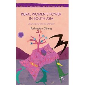 Palgrave Macmillan Rural Women’s Power in South Asia:: Understanding Shakti (Gender, Development and Social Change) Palgrave Macmillan Rural Women’s Power in South Asia:: Understanding Shakti (Gender, Development and Social Change)