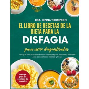 THOMPSON, DRA.JENNA El libro de recetas de la dieta para la disfagia para recién diagnosticados.: Una guía para principiantes sobre recetas seguras, sabrosas y relajantes para los desafíos de masticar y tragar. THOMPSON, DRA.JENNA El libro de recetas de la dieta para la disfagia para recién diagnosticados.: Una guía para principiantes sobre recetas seguras, sabrosas y relajantes para los desafíos de masticar y tragar.