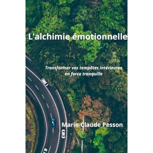 PESSON, Mme MARIE CLAUDE L'alchimie émotionnelle: Transformer vos tempêtes intérieures en force tranquille PESSON, Mme MARIE CLAUDE L'alchimie émotionnelle: Transformer vos tempêtes intérieures en force tranquille