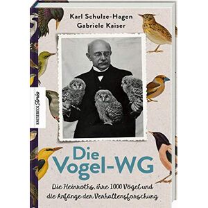 Schulze-Hagen, Karl Die Vogel-WG: Die Heinroths, ihre 1000 Vögel und die Anfänge der Verhaltensforschung Schulze-Hagen, Karl Die Vogel-WG: Die Heinroths, ihre 1000 Vögel und die Anfänge der Verhaltensforschung