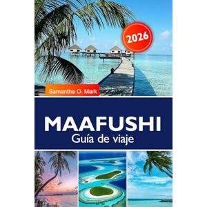 O. Mark, Samantha MAAFUSHI Guía de viaje 2026: Explora las playas ocultas de la isla de Maafushi, la vibrante cultura local y las aventuras inolvidables en Maldivas O. Mark, Samantha MAAFUSHI Guía de viaje 2026: Explora las playas ocultas de la isla de Maafushi, la vibrante cultura local y las aventuras inolvidables en Maldivas