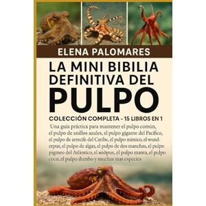 Palomares, Elena LA MINI BIBLIA DEFINITIVA DEL PULPO: COLECCIÓN COMPLETA 15 LIBROS EN 1: Una guía práctica para mantener el pulpo común, el pulpo de anillos azules, ... del Caribe, el pulpo mímico, el wunderpus... Palomares, Elena LA MINI BIBLIA DEFINITIVA DEL PULPO: COLECCIÓN COMPLETA 15 LIBROS EN 1: Una guía práctica para mantener el pulpo común, el pulpo de anillos azules, ... del Caribe, el pulpo mímico, el wunderpus...