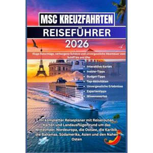 Wilder, Evan J. MSC KREUZFAHRTEN REISEFÜHRER 2026: Ihr kompletter Reiseplaner mit Reiserouten, Karten und Landausflügen rund um das Mittelmeer, Nordeuropa, die ... Südamerika, Asien und den Nahen Osten Wilder, Evan J. MSC KREUZFAHRTEN REISEFÜHRER 2026: Ihr kompletter Reiseplaner mit Reiserouten, Karten und Landausflügen rund um das Mittelmeer, Nordeuropa, die ... Südamerika, Asien und den Nahen Osten