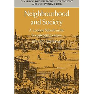 Boulton, Jeremy Neighbourhood and Society: A London Suburb in the Seventeenth Century: 5 (Cambridge Studies in Population, Economy and Society in Past Time, Series Number 5) Boulton, Jeremy Neighbourhood and Society: A London Suburb in the Seventeenth Century: 5 (Cambridge Studies in Population, Economy and Society in Past Time, Series Number 5)