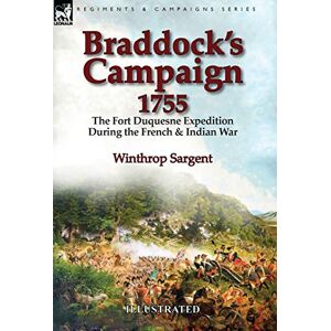 Sargent, Winthrop Braddock's Campaign 1755: the Fort Duquesne Expedition During the French & Indian War Sargent, Winthrop Braddock's Campaign 1755: the Fort Duquesne Expedition During the French & Indian War