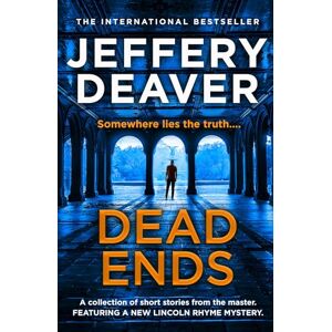 Deaver, Jeffery Dead Ends: A collection of twelve dark and twisting short stories from the internationally bestselling author of The Bone Collector Deaver, Jeffery Dead Ends: A collection of twelve dark and twisting short stories from the internationally bestselling author of The Bone Collector