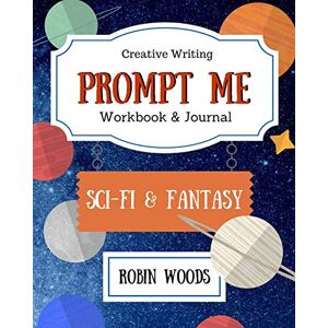 Woods, Robin Prompt Me: Sci-Fi & Fantasy: Workbook & Journal (Prompt Me Series) Woods, Robin Prompt Me: Sci-Fi & Fantasy: Workbook & Journal (Prompt Me Series)