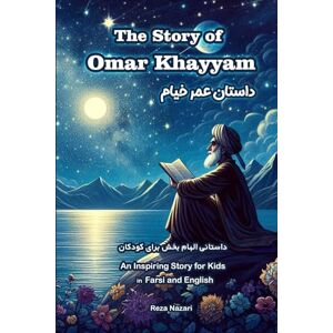 Nazari, Reza The Story of Omar Khayyam: An Inspiring Story for Kids in Farsi and English Nazari, Reza The Story of Omar Khayyam: An Inspiring Story for Kids in Farsi and English