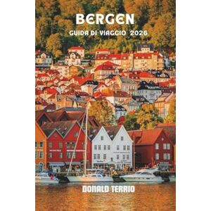 Terrio, Donald BERGEN GUIDA DI VIAGGIO 2026: Esplora le principali attrazioni della Norvegia, le gemme nascoste, i tour panoramici dei fiordi, la cucina locale e le ... culturali per i visitatori alle prime armi Terrio, Donald BERGEN GUIDA DI VIAGGIO 2026: Esplora le principali attrazioni della Norvegia, le gemme nascoste, i tour panoramici dei fiordi, la cucina locale e le ... culturali per i visitatori alle prime armi