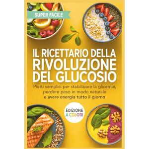 Onio, Ugo Il Ricettario della Rivoluzione del Glucosio: Piatti Semplici per Stabilizzare la Glicemia, Perdere Peso in Modo Naturale e Avere Energia Tutto il Giorno Onio, Ugo Il Ricettario della Rivoluzione del Glucosio: Piatti Semplici per Stabilizzare la Glicemia, Perdere Peso in Modo Naturale e Avere Energia Tutto il Giorno