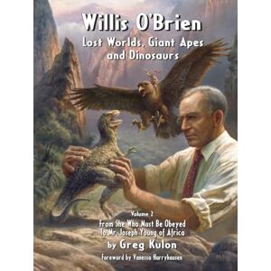 Kulon, Greg Willis O’Brien: Lost Worlds, Giant Apes, and Dinosaurs: Vol. 2: From She Who Must Be Obeyed to Mr. Joseph Young of Africa Kulon, Greg Willis O’Brien: Lost Worlds, Giant Apes, and Dinosaurs: Vol. 2: From She Who Must Be Obeyed to Mr. Joseph Young of Africa