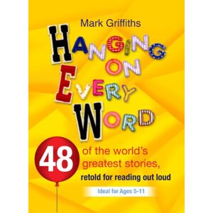 Griffiths, Mark Hanging on Every Word: 48 Of The World's Greatest Stories, Retold For Reading Aloud Griffiths, Mark Hanging on Every Word: 48 Of The World's Greatest Stories, Retold For Reading Aloud