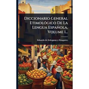 Diccionario General EtimolÃ3gico De La Lengua Española, Volume 1... Diccionario General EtimolÃ3gico De La Lengua Española, Volume 1...