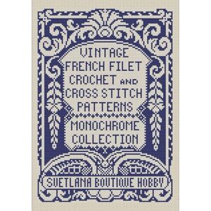 BoutiqueHobby, Svetlana Vintage French Filet Crochet and Cross Stitch Patterns Monochrome Collection: for Needlework & Other Crafts (Monochrome Filet Crochet and Cross Stitch) BoutiqueHobby, Svetlana Vintage French Filet Crochet and Cross Stitch Patterns Monochrome Collection: for Needlework & Other Crafts (Monochrome Filet Crochet and Cross Stitch)