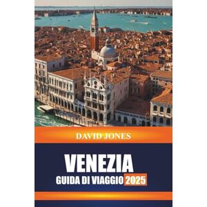 JONES, DAVID VENEZIA GUIDA DI VIAGGIO 2025: Esplora i giri in gondola, i tour dei musei e i palazzi storici del Nord Italia JONES, DAVID VENEZIA GUIDA DI VIAGGIO 2025: Esplora i giri in gondola, i tour dei musei e i palazzi storici del Nord Italia