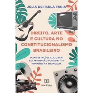 Faria, Júlia de Paula Direito, Arte e Cultura no Constitucionalismo Brasileiro: Manifestações Culturais e a Afirmação dos Direitos Humanos na Tropicália Faria, Júlia de Paula Direito, Arte e Cultura no Constitucionalismo Brasileiro: Manifestações Culturais e a Afirmação dos Direitos Humanos na Tropicália