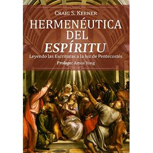 Keener, Craig S Hermeneutica del Espiritu: Leyendo las Escrituras a la luz de Pentecostés Keener, Craig S Hermeneutica del Espiritu: Leyendo las Escrituras a la luz de Pentecostés