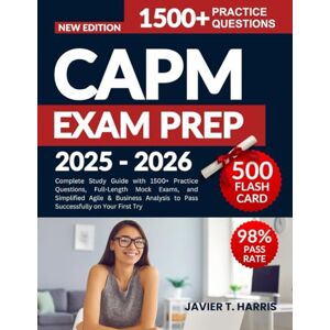 HARRIS, JAVIER T. CAPM EXAM PREP 2025-2026: Complete Study Guide with 1500+ Practice Questions, Full-Length Mock Exams, and Simplified Agile & Business Analysis to Pass Successfully on Your First Try HARRIS, JAVIER T. CAPM EXAM PREP 2025-2026: Complete Study Guide with 1500+ Practice Questions, Full-Length Mock Exams, and Simplified Agile & Business Analysis to Pass Successfully on Your First Try