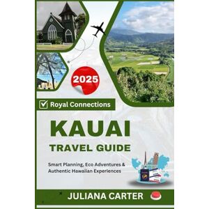 CARTER, JULIANA KAUAI TRAVEL GUIDE 2025: Smart Planning, Eco Adventures & Authentic Hawaiian Experiences (The Traveler's Companion) CARTER, JULIANA KAUAI TRAVEL GUIDE 2025: Smart Planning, Eco Adventures & Authentic Hawaiian Experiences (The Traveler's Companion)