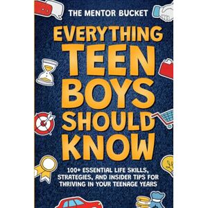 Bucket, The Mentor Everything Teen Boys Should Know 100+ Essential Life Skills, Strategies, and Insider Tips for Thriving in Your Teenage Years Bucket, The Mentor Everything Teen Boys Should Know 100+ Essential Life Skills, Strategies, and Insider Tips for Thriving in Your Teenage Years