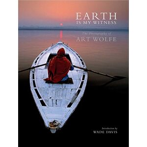 Art Wolfe Earth is My Witness: Photographs by Art Wolfe Earth is My Witness: Photographs by