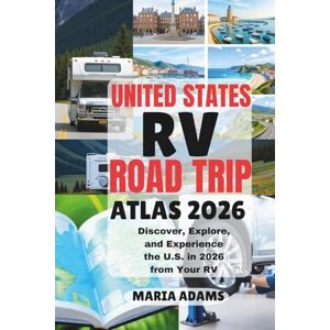 Adams, Maria United States RV Road Trip Atlas 2026: Discover, Explore, and Experience the U.S. in 2026 from Your RV Adams, Maria United States RV Road Trip Atlas 2026: Discover, Explore, and Experience the U.S. in 2026 from Your RV