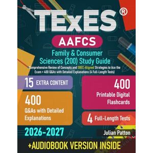 Patton, Julian TExES AAFCS Family & Consumer Sciences (200) Study Guide: Comprehensive Review of Concepts and SBEC-Aligned Strategies to Ace the Exam + 400 Q&As with Detailed Explanations (4 Full-Length Tests) Patton, Julian TExES AAFCS Family & Consumer Sciences (200) Study Guide: Comprehensive Review of Concepts and SBEC-Aligned Strategies to Ace the Exam + 400 Q&As with Detailed Explanations (4 Full-Length Tests)