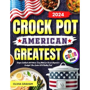 Graham, Olivia American Crock Pot Greatest Recipes Cookbook with Pictures 2024: Easy Meals for Two for Beginners Crockpot: Slow Cooker USA Healthy Food HD Color Book (Top Chef's Bible) Graham, Olivia American Crock Pot Greatest Recipes Cookbook with Pictures 2024: Easy Meals for Two for Beginners Crockpot: Slow Cooker USA Healthy Food HD Color Book (Top Chef's Bible)