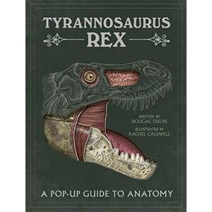 Dixon, Dougal Tyrannosaurus rex: A Pop-Up Guide to Anatomy Dixon, Dougal Tyrannosaurus rex: A Pop-Up Guide to Anatomy