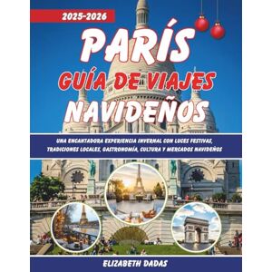Dadas, Elizabeth París Guía de Viajes Navideños 2025-2026: Una encantadora experiencia invernal con luces festivas, tradiciones locales, gastronomía, cultura y mercados navideños Dadas, Elizabeth París Guía de Viajes Navideños 2025-2026: Una encantadora experiencia invernal con luces festivas, tradiciones locales, gastronomía, cultura y mercados navideños
