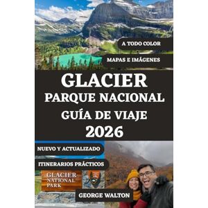 Walton, George GLACIER PARQUE NACIONAL GUÍA DE VIAJE 2026 (A TODO COLOR): Las mejores caminatas, recorridos panorámicos, observación de vida silvestre, campamentos, ... (Guías de Viaje Esenciales y Completas) Walton, George GLACIER PARQUE NACIONAL GUÍA DE VIAJE 2026 (A TODO COLOR): Las mejores caminatas, recorridos panorámicos, observación de vida silvestre, campamentos, ... (Guías de Viaje Esenciales y Completas)