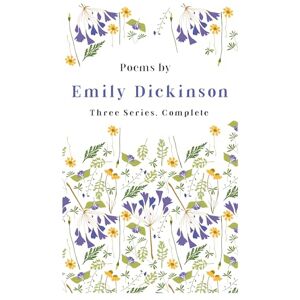 Dickinson, Emily Poems by Emily Dickinson Three Series, Complete: With an Introductory Excerpt by Martha Dickinson Bianchi Dickinson, Emily Poems by Emily Dickinson Three Series, Complete: With an Introductory Excerpt by Martha Dickinson Bianchi
