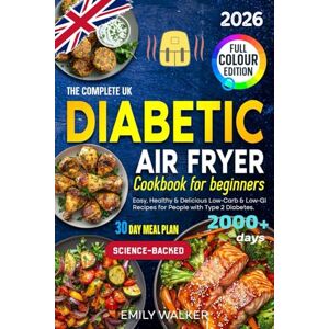 Walker, Emily The Complete UK Diabetic Air Fryer Cookbook for Beginners: Easy, Healthy & Delicious Low-Carb & Low-GI Recipes for People with Type 2 Diabetes 30-Day Meal Plan Science-Backed Walker, Emily The Complete UK Diabetic Air Fryer Cookbook for Beginners: Easy, Healthy & Delicious Low-Carb & Low-GI Recipes for People with Type 2 Diabetes 30-Day Meal Plan Science-Backed