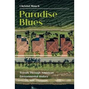Mauch, Christof Paradise Blues: Travels Through American Environmental History Mauch, Christof Paradise Blues: Travels Through American Environmental History