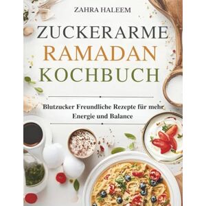 Haleem, Zahra Der zuckerarme Ramadan Kochbuch: Blutzuckerfreundliche Rezepte für mehr Energie und Balance (RAMADAN-SERIE) Haleem, Zahra Der zuckerarme Ramadan Kochbuch: Blutzuckerfreundliche Rezepte für mehr Energie und Balance (RAMADAN-SERIE)