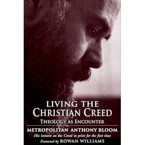 Sourozh, Metropolitan Anthony of Living the Christian Creed: Theology as Encounter Sourozh, Metropolitan Anthony of Living the Christian Creed: Theology as Encounter