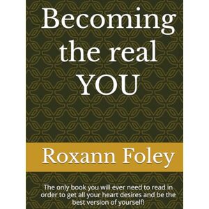 Foley, Roxann Becoming the real YOU: The only book you will ever need to read in order to get all your heart desires and be the best version of yourself! Foley, Roxann Becoming the real YOU: The only book you will ever need to read in order to get all your heart desires and be the best version of yourself!