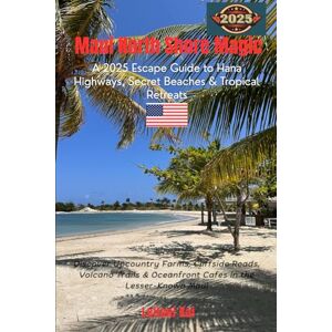 Kai, Leilani Maui North Shore Magic: A 2025 Escape Guide to Hana Highways, Secret Beaches & Tropical Retreats: Discover Upcountry Farms, Cliffside Roads, Volcano Trails & Oceanfront Cafes in the Lesser-Known Maui Kai, Leilani Maui North Shore Magic: A 2025 Escape Guide to Hana Highways, Secret Beaches & Tropical Retreats: Discover Upcountry Farms, Cliffside Roads, Volcano Trails & Oceanfront Cafes in the Lesser-Known Maui