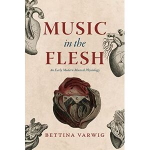 Varwig, Bettina Music in the Flesh: An Early Modern Musical Physiology (New Material Histories of Music) Varwig, Bettina Music in the Flesh: An Early Modern Musical Physiology (New Material Histories of Music)