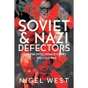 Nigel West Soviet and Nazi Defectors: Counter-Intelligence in WW2 and the Cold War Nigel West Soviet and Nazi Defectors: Counter-Intelligence in WW2 and the Cold War