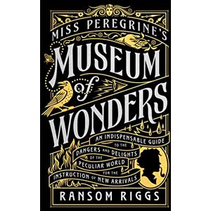 Riggs, Ransom Miss Peregrine's Museum of Wonders: An Indispensable Guide to the Dangers and Delights of the Peculiar World for the Instruction of New Arrivals (Miss Peregrine's Peculiar Children) Riggs, Ransom Miss Peregrine's Museum of Wonders: An Indispensable Guide to the Dangers and Delights of the Peculiar World for the Instruction of New Arrivals (Miss Peregrine's Peculiar Children)