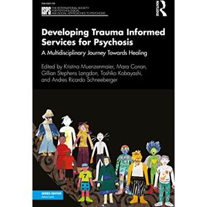 Developing Trauma Informed Services for Psychosis: A Multidisciplinary Journey Towards Healing (The International Society for Psychological and Social Approaches to Psychosis Book Series) Developing Trauma Informed Services for Psychosis: A Multidisciplinary Journey Towards Healing (The International Society for Psychological and Social Approaches to Psychosis Book Series)