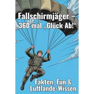 Paine, Major Fallschirmjäger – 360 mal „Glück Ab!“ Kuriose Fakten, Fun & Luftlande-Wissen: Für Fans, Veteranen und alle, die Höhe mit Humor nehmen. (Major Paines Truppenwissen) Paine, Major Fallschirmjäger – 360 mal „Glück Ab!“ Kuriose Fakten, Fun & Luftlande-Wissen: Für Fans, Veteranen und alle, die Höhe mit Humor nehmen. (Major Paines Truppenwissen)